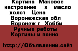 Картина “Маковое настроение“ 18х24 масло холст › Цена ­ 1 000 - Воронежская обл., Воронеж г. Хобби. Ручные работы » Картины и панно   